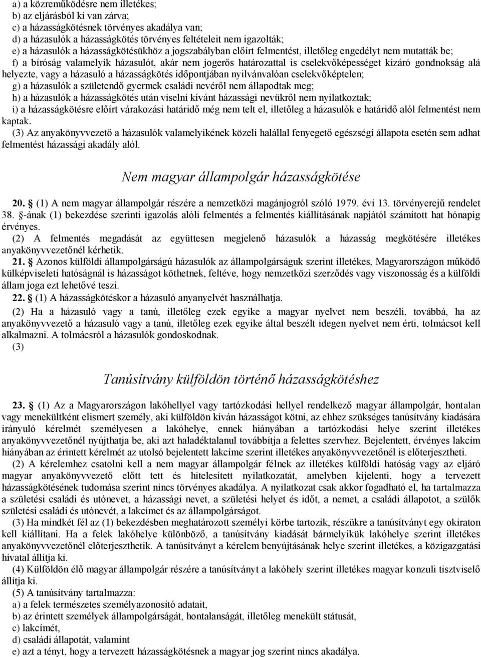 helyezte, vagy a házasuló a házasságkötés időpontjában nyilvánvalóan cselekvőképtelen; g) a házasulók a születendő gyermek családi nevéről nem állapodtak meg; h) a házasulók a házasságkötés után