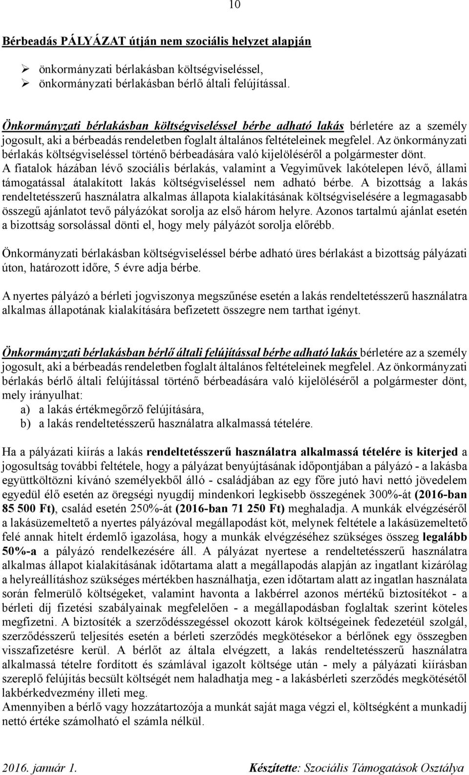 Az önkormányzati bérlakás költségviseléssel történő bérbeadására való kijelöléséről a polgármester dönt.