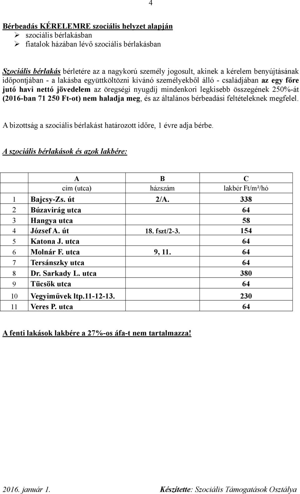 (2016-ban 71 250 Ft-ot) nem haladja meg, és az általános bérbeadási feltételeknek megfelel. A bizottság a szociális bérlakást határozott időre, 1 évre adja bérbe.