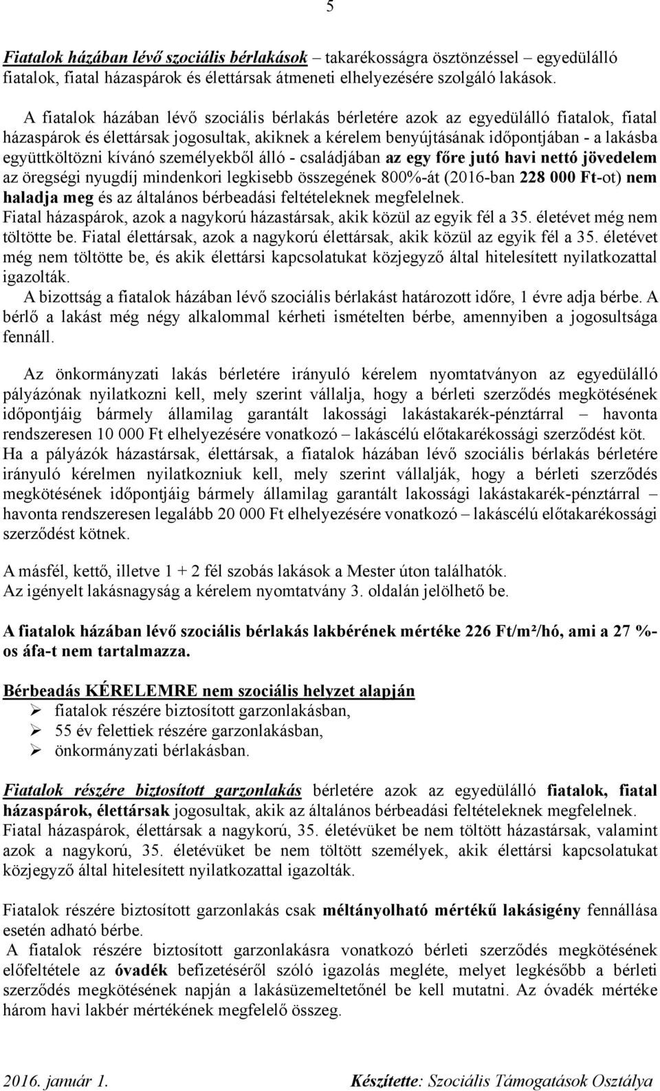 kívánó személyekből álló - családjában az egy főre jutó havi nettó jövedelem az öregségi nyugdíj mindenkori legkisebb összegének 800%-át (2016-ban 228 000 Ft-ot) nem haladja meg és az általános