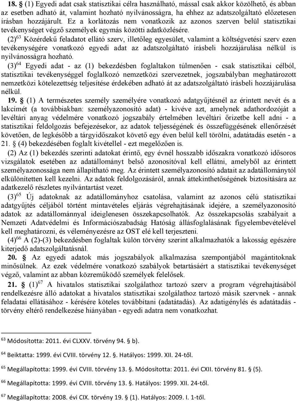 (2) 63 Közérdekű feladatot ellátó szerv, illetőleg egyesület, valamint a költségvetési szerv ezen tevékenységére vonatkozó egyedi adat az adatszolgáltató írásbeli hozzájárulása nélkül is