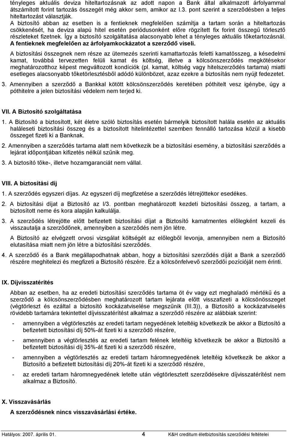 A biztosító abban az esetben is a fentieknek megfelelően számítja a tartam során a hiteltartozás csökkenését, ha deviza alapú hitel esetén periódusonként előre rögzített fix forint összegű törlesztő