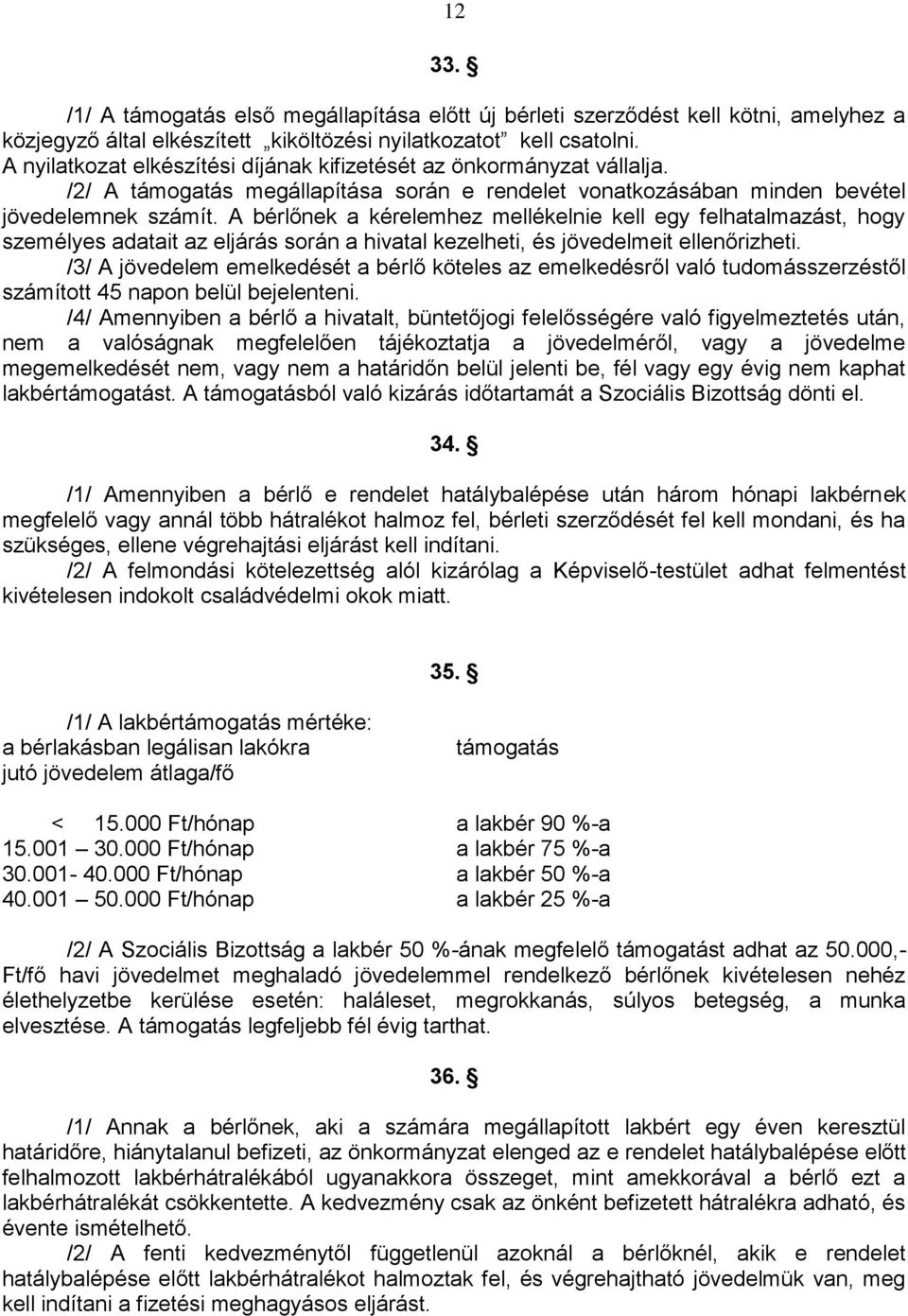 A bérlőnek a kérelemhez mellékelnie kell egy felhatalmazást, hogy személyes adatait az eljárás során a hivatal kezelheti, és jövedelmeit ellenőrizheti.