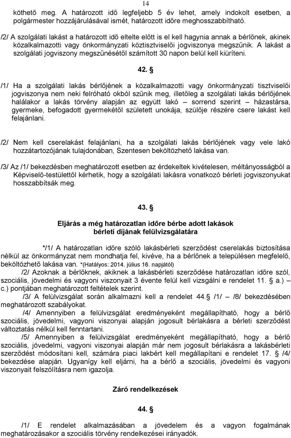 A lakást a szolgálati jogviszony megszűnésétől számított 30 napon belül kell kiüríteni. 42.