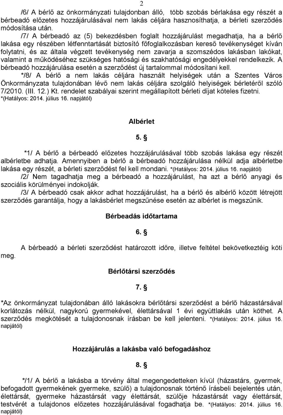 végzett tevékenység nem zavarja a szomszédos lakásban lakókat, valamint a működéséhez szükséges hatósági és szakhatósági engedélyekkel rendelkezik.