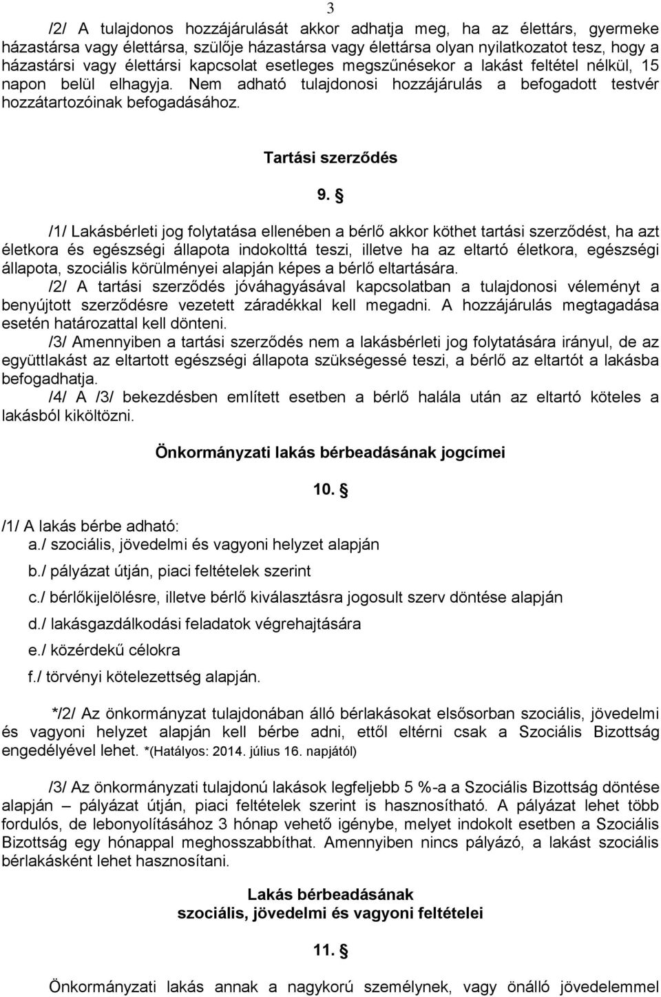 /1/ Lakásbérleti jog folytatása ellenében a bérlő akkor köthet tartási szerződést, ha azt életkora és egészségi állapota indokolttá teszi, illetve ha az eltartó életkora, egészségi állapota,