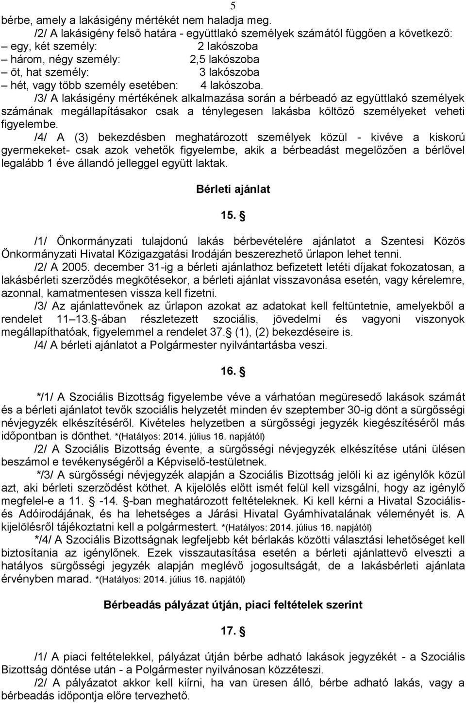 esetében: 4 lakószoba. /3/ A lakásigény mértékének alkalmazása során a bérbeadó az együttlakó személyek számának megállapításakor csak a ténylegesen lakásba költöző személyeket veheti figyelembe.