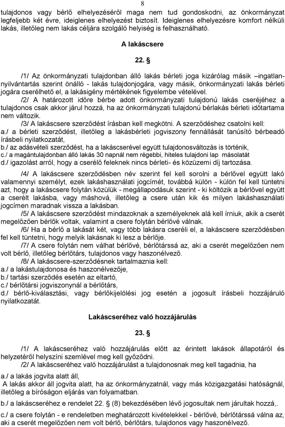 /1/ Az önkormányzati tulajdonban álló lakás bérleti joga kizárólag másik ingatlannyilvántartás szerint önálló - lakás tulajdonjogára, vagy másik, önkormányzati lakás bérleti jogára cserélhető el, a