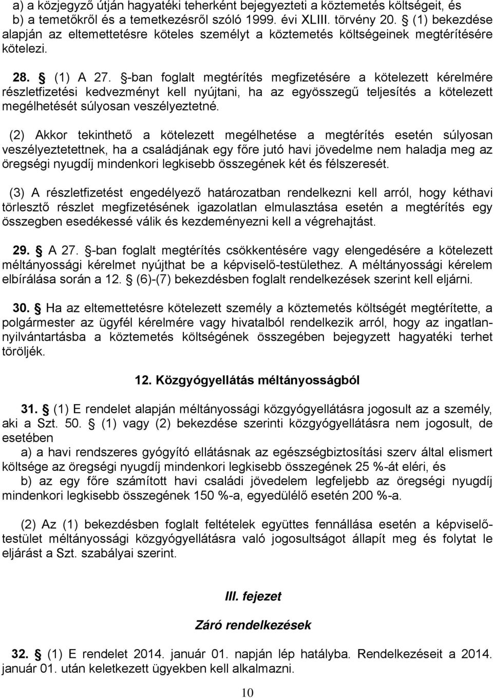 -ban foglalt megtérítés megfizetésére a kötelezett kérelmére részletfizetési kedvezményt kell nyújtani, ha az egyösszegű teljesítés a kötelezett megélhetését súlyosan veszélyeztetné.