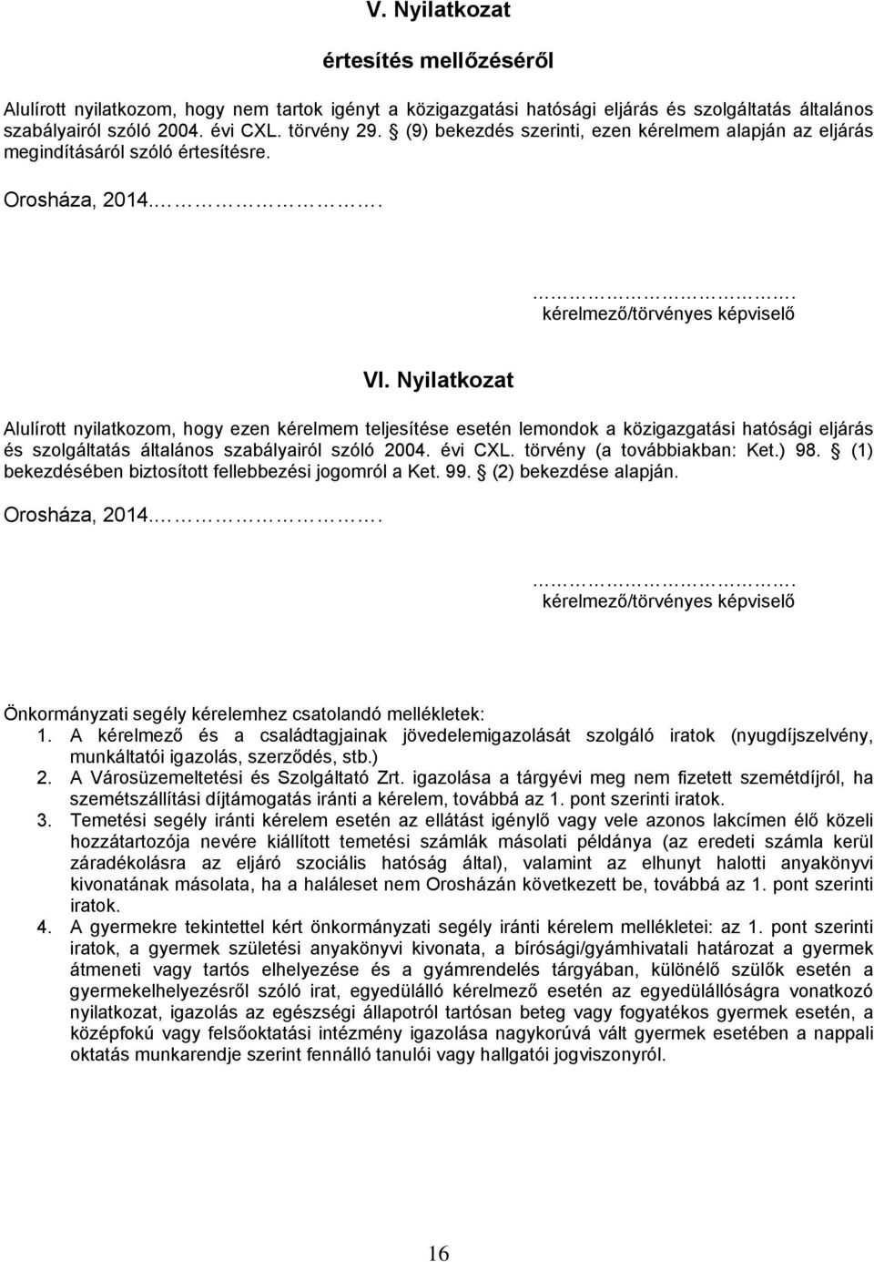 Nyilatkozat Alulírott nyilatkozom, hogy ezen kérelmem teljesítése esetén lemondok a közigazgatási hatósági eljárás és szolgáltatás általános szabályairól szóló 2004. évi CXL.