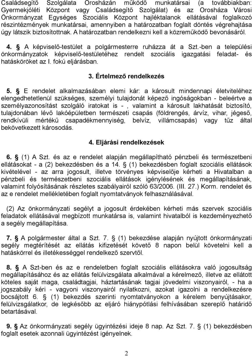 A képviselő-testület a polgármesterre ruházza át a Szt.-ben a települési önkormányzatok képviselő-testületéhez rendelt szociális igazgatási feladat- és hatásköröket az I. fokú eljárásban. 3.