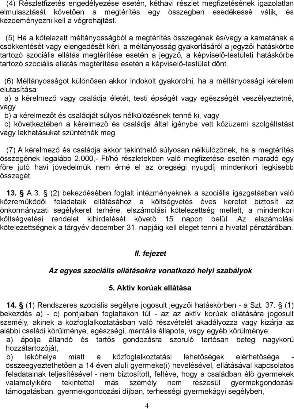 megtérítése esetén a jegyző, a képviselő-testületi hatáskörbe tartozó szociális ellátás megtérítése esetén a képviselő-testület dönt.