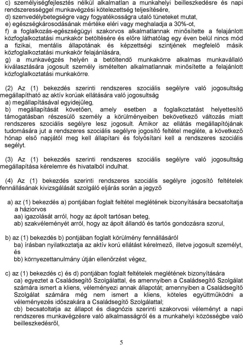 betöltésére és előre láthatólag egy éven belül nincs mód a fizikai, mentális állapotának és képzettségi szintjének megfelelő másik közfoglalkoztatási munkakör felajánlására, g) a munkavégzés helyén a