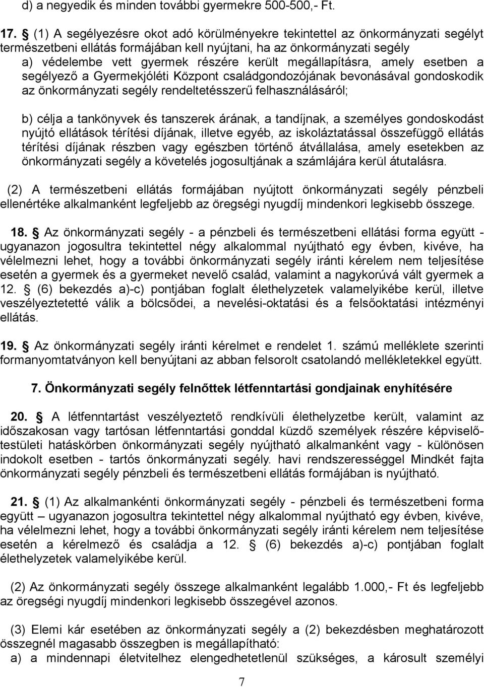 megállapításra, amely esetben a segélyező a Gyermekjóléti Központ családgondozójának bevonásával gondoskodik az önkormányzati segély rendeltetésszerű felhasználásáról; b) célja a tankönyvek és