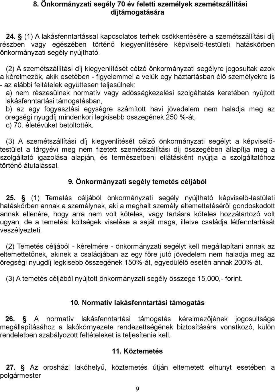 (2) A szemétszállítási díj kiegyenlítését célzó önkormányzati segélyre jogosultak azok a kérelmezők, akik esetében - figyelemmel a velük egy háztartásban élő személyekre is - az alábbi feltételek