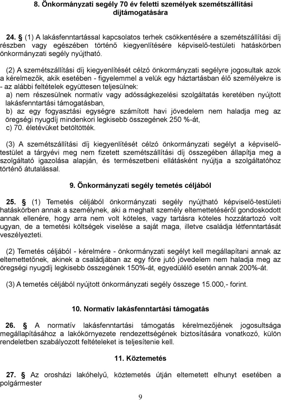 (2) A szemétszállítási díj kiegyenlítését célzó önkormányzati segélyre jogosultak azok a kérelmezők, akik esetében - figyelemmel a velük egy háztartásban élő személyekre is - az alábbi feltételek