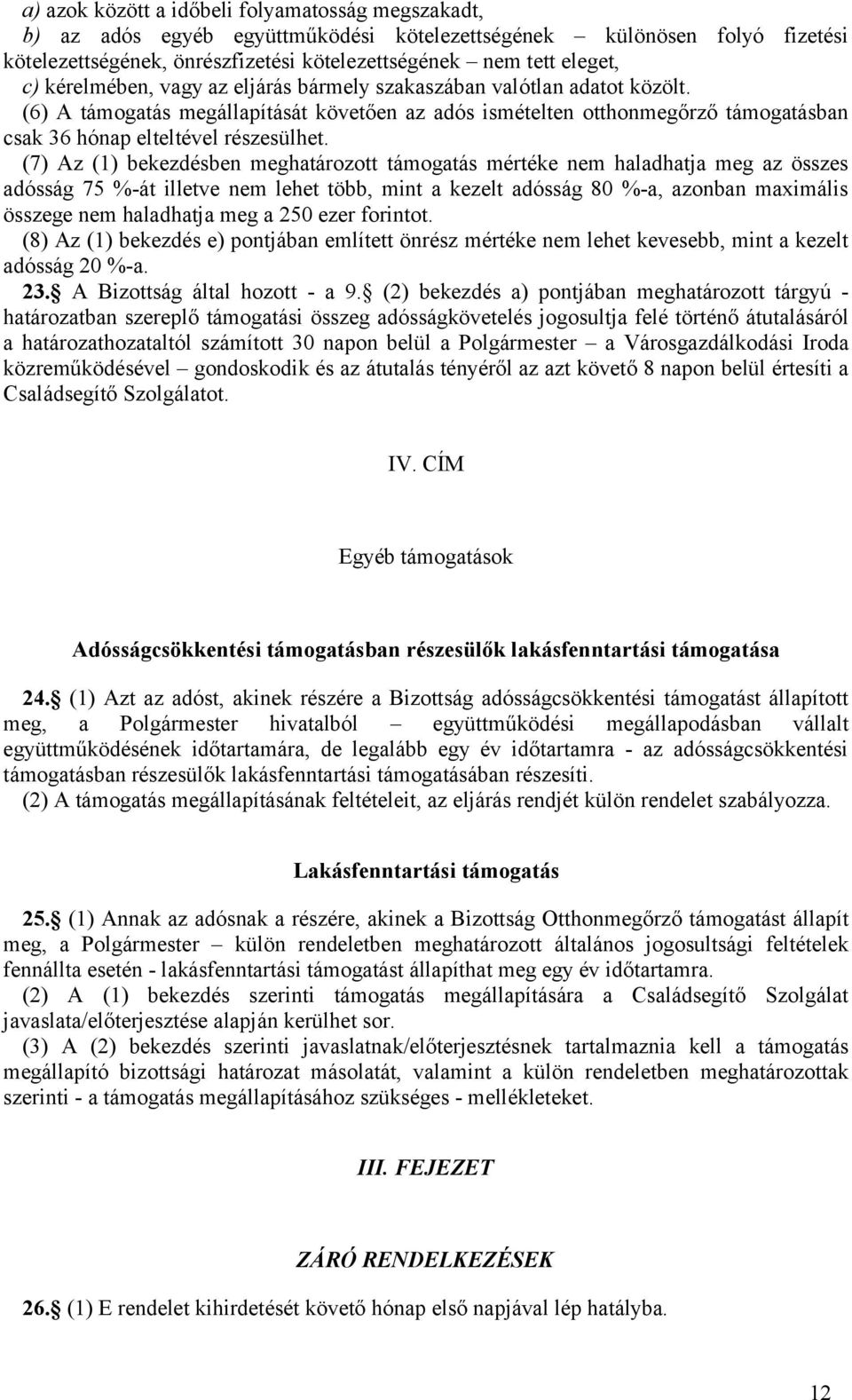 (7) Az (1) bekezdésben meghatározott támogatás mértéke nem haladhatja meg az összes adósság 75 %-át illetve nem lehet több, mint a kezelt adósság 80 %-a, azonban maximális összege nem haladhatja meg