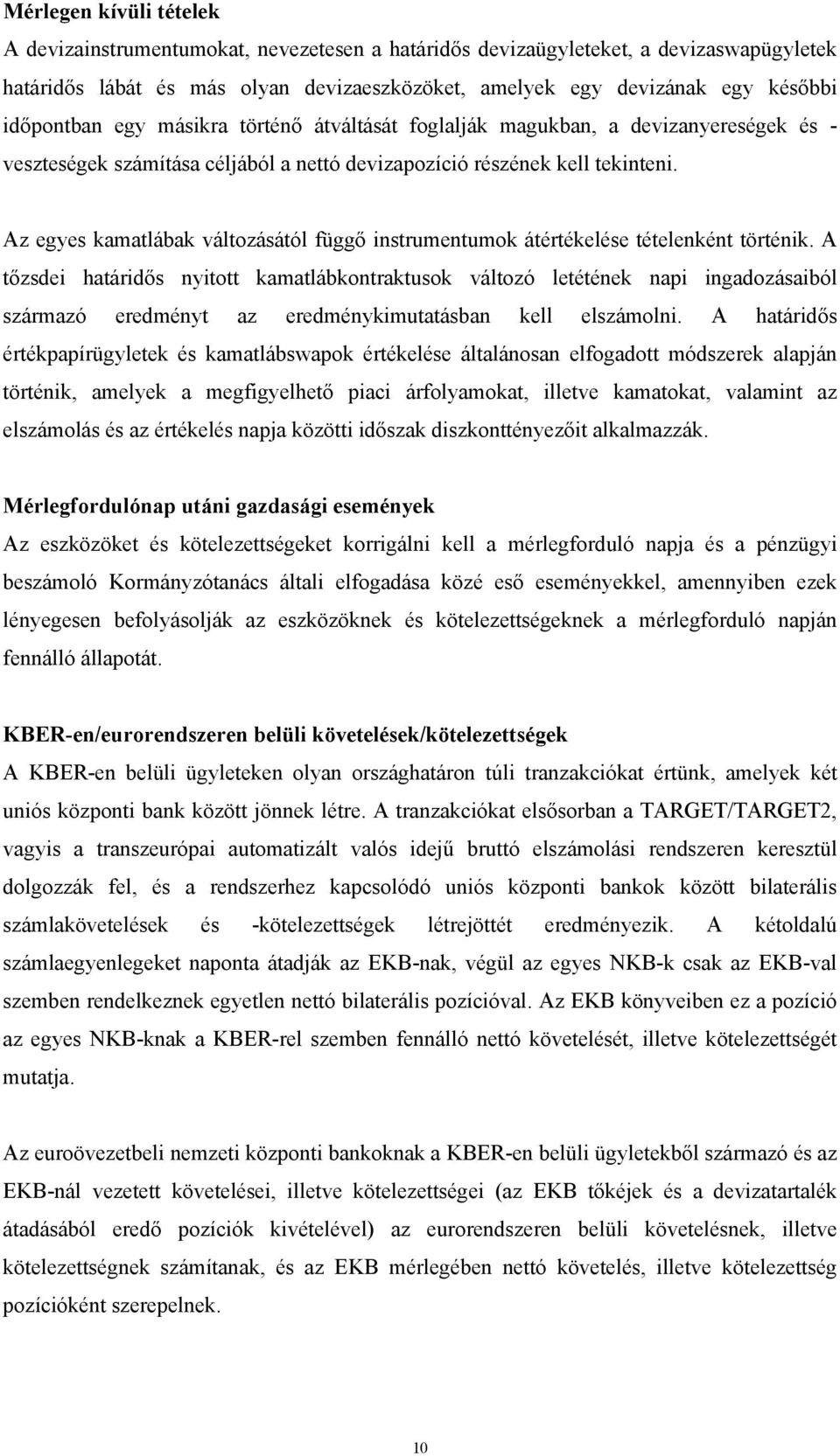 Az egyes kamatlábak változásától függő instrumentumok átértékelése tételenként történik.