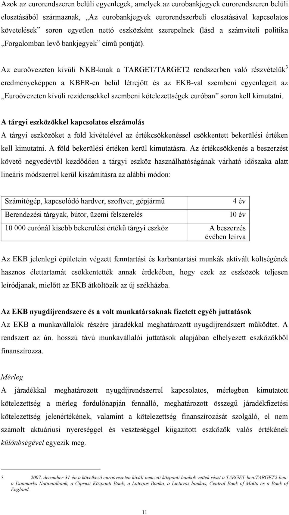 Az euroövezeten kívüli NKB-knak a TARGET/TARGET2 rendszerben való részvételük 3 eredményeképpen a KBER-en belül létrejött és az EKB-val szembeni egyenlegeit az Euroövezeten kívüli rezidensekkel