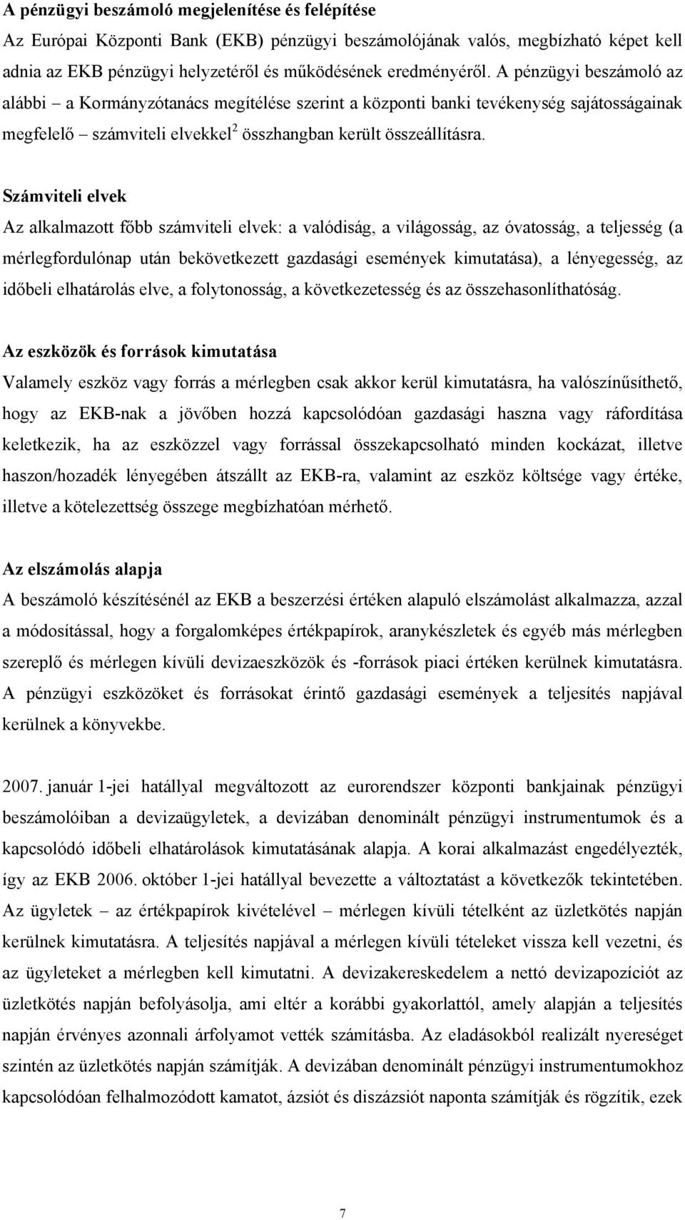 Számviteli elvek Az alkalmazott főbb számviteli elvek: a valódiság, a világosság, az óvatosság, a teljesség (a mérlegfordulónap után bekövetkezett gazdasági események kimutatása), a lényegesség, az