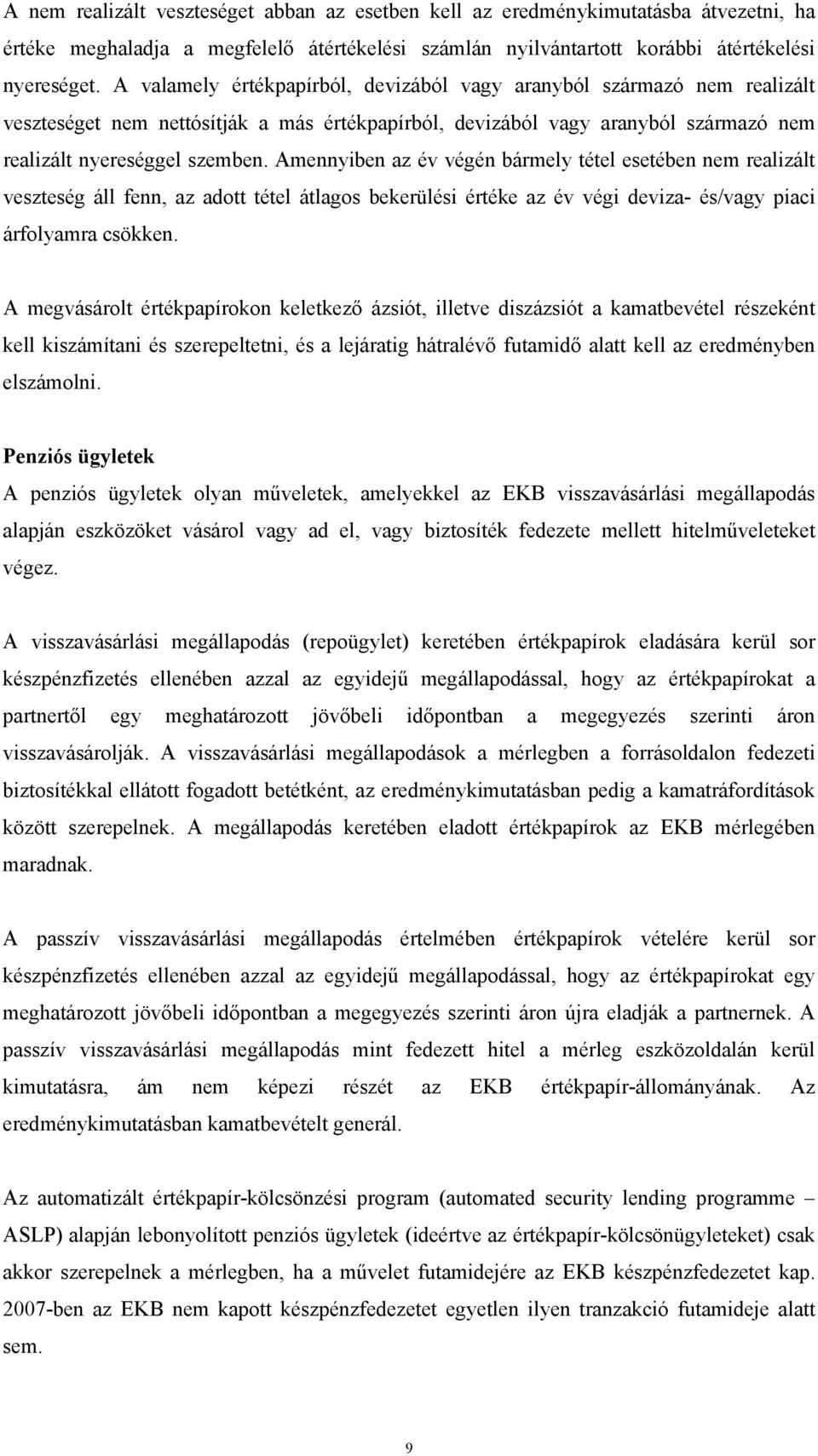 Amennyiben az év végén bármely tétel esetében nem realizált veszteség áll fenn, az adott tétel átlagos bekerülési értéke az év végi deviza- és/vagy piaci árfolyamra csökken.
