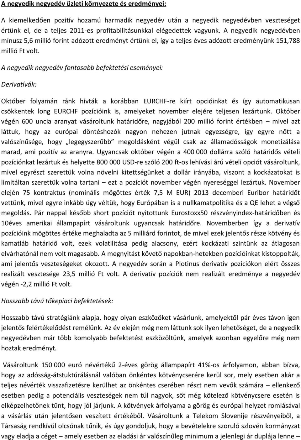 A negyedik negyedv fontosabb befektetsi esemnyei: Derivatívk: Október folyamn rnk hívtk a korbban EURCHF-re kiírt opcióinkat s így automatikusan csökkentek long EURCHF pozícióink is, amelyeket