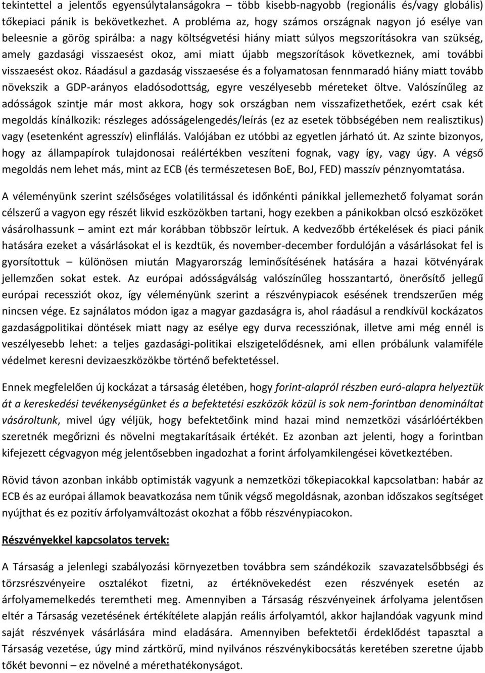 megszorítsok következnek, ami tovbbi visszaesst okoz. Radsul a gazdasg visszaesse s a folyamatosan fennmaradó hiny miatt tovbb növekszik a GDP-arnyos eladósodottsg, egyre veszlyesebb mreteket öltve.