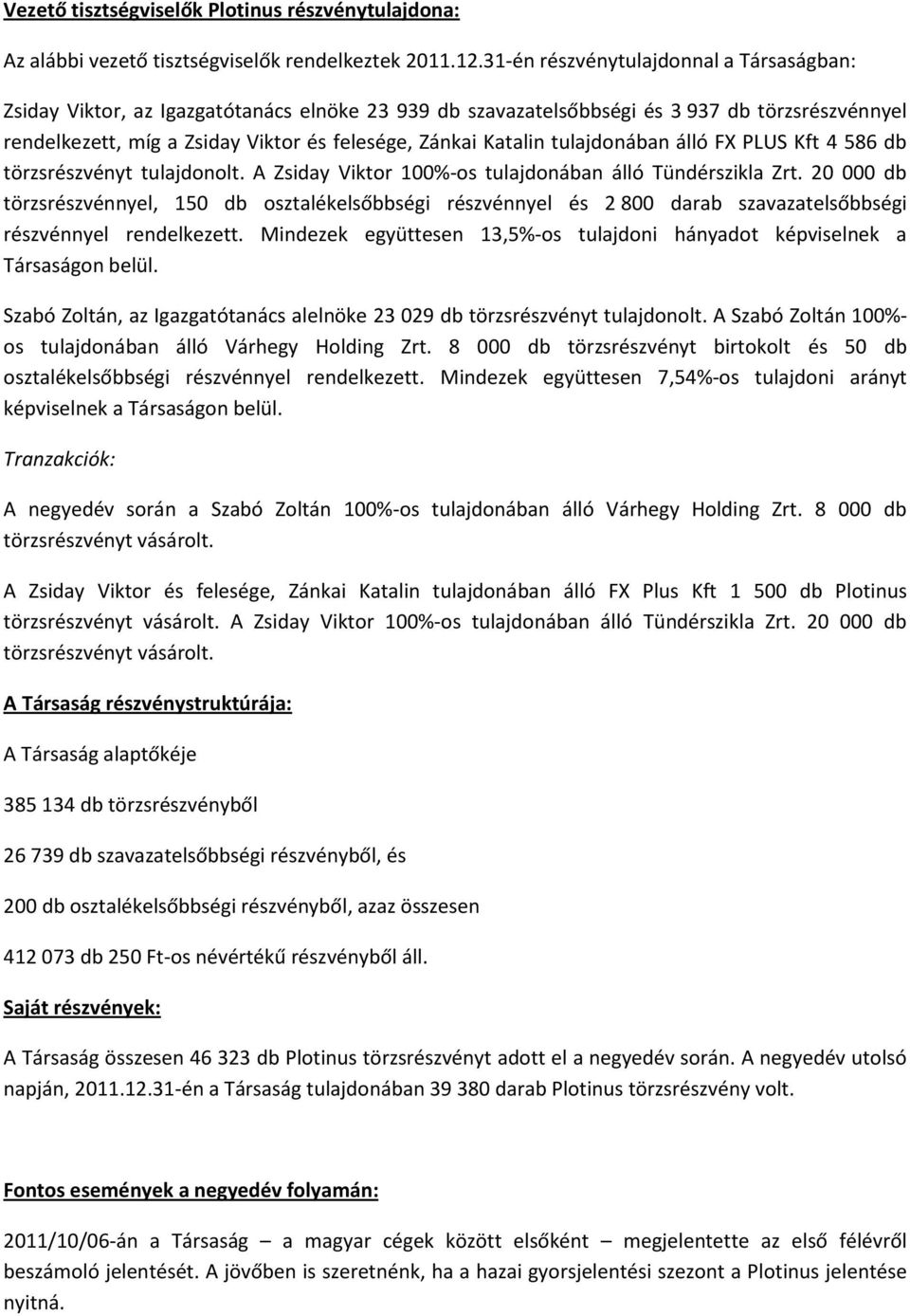 lló FX PLUS Kft 4 586 db törzsrszvnyt tulajdonolt. A Zsiday Viktor 100%-os tulajdonban lló Tündrszikla Zrt.