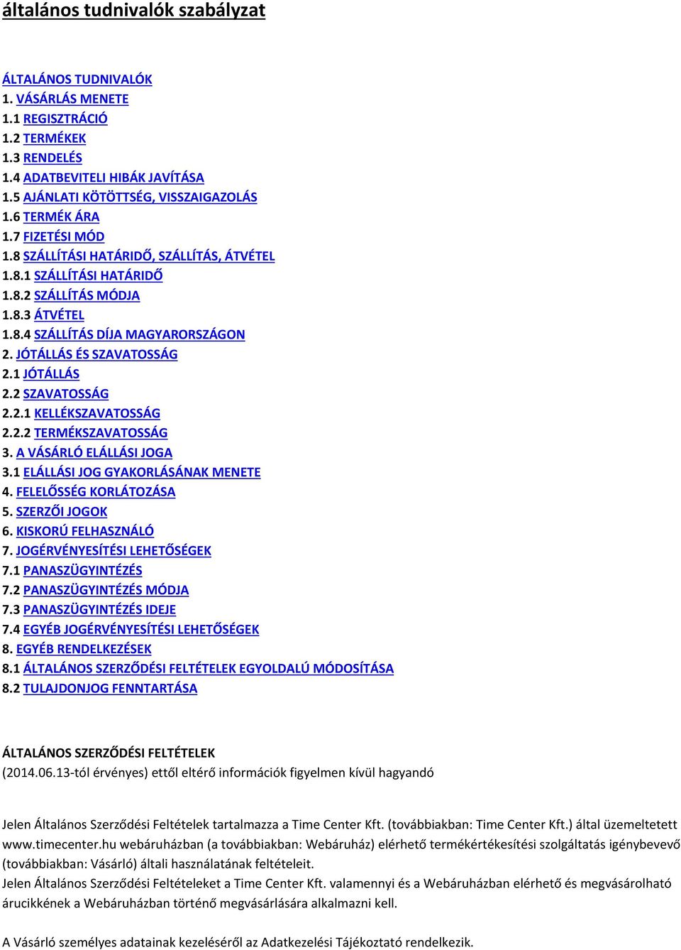 JÓTÁLLÁS ÉS SZAVATOSSÁG 2.1 JÓTÁLLÁS 2.2 SZAVATOSSÁG 2.2.1 KELLÉKSZAVATOSSÁG 2.2.2 TERMÉKSZAVATOSSÁG 3. A VÁSÁRLÓ ELÁLLÁSI JOGA 3.1 ELÁLLÁSI JOG GYAKORLÁSÁNAK MENETE 4. FELELŐSSÉG KORLÁTOZÁSA 5.