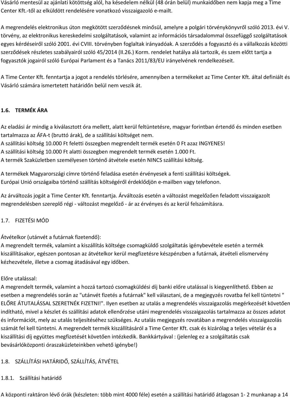 törvény, az elektronikus kereskedelmi szolgáltatások, valamint az információs társadalommal összefüggő szolgáltatások egyes kérdéseiről szóló 2001. évi CVIII. törvényben foglaltak irányadóak.