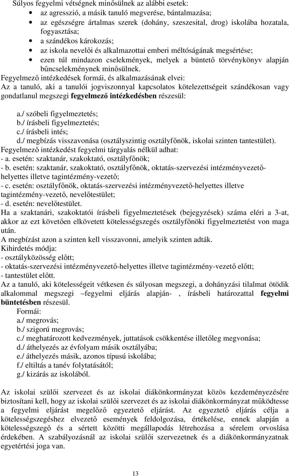 Fegyelmezı intézkedések formái, és alkalmazásának elvei: Az a tanuló, aki a tanulói jogviszonnyal kapcsolatos kötelezettségeit szándékosan vagy gondatlanul megszegi fegyelmezı intézkedésben részesül: