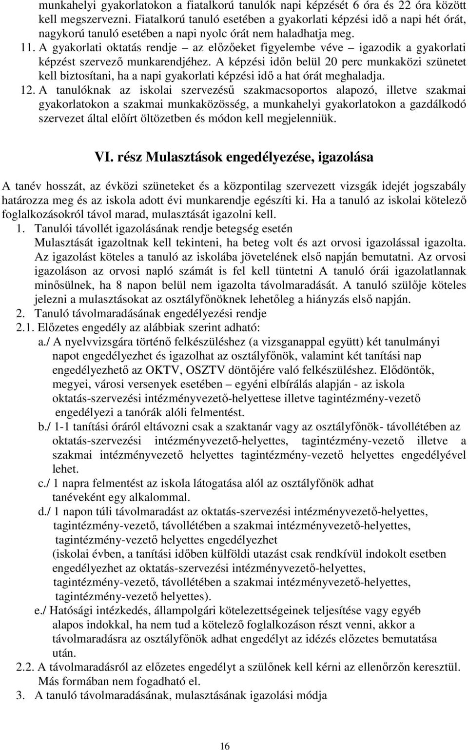 A gyakorlati oktatás rendje az elızıeket figyelembe véve igazodik a gyakorlati képzést szervezı munkarendjéhez.