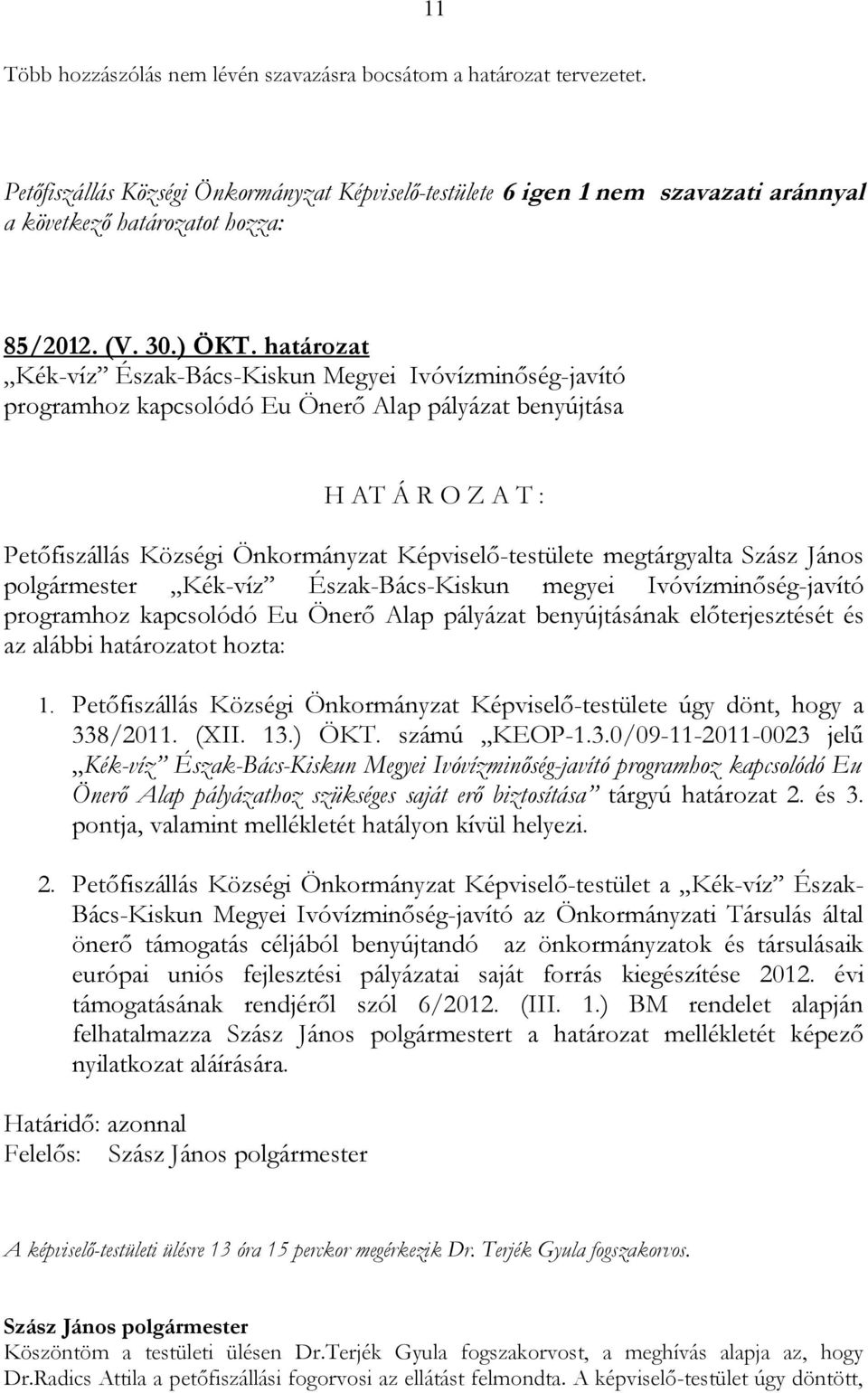 határozat Kék-víz Észak-Bács-Kiskun Megyei Ivóvízminőség-javító programhoz kapcsolódó Eu Önerő Alap pályázat benyújtása H AT Á R O Z A T : Petőfiszállás Községi Önkormányzat Képviselő-testülete