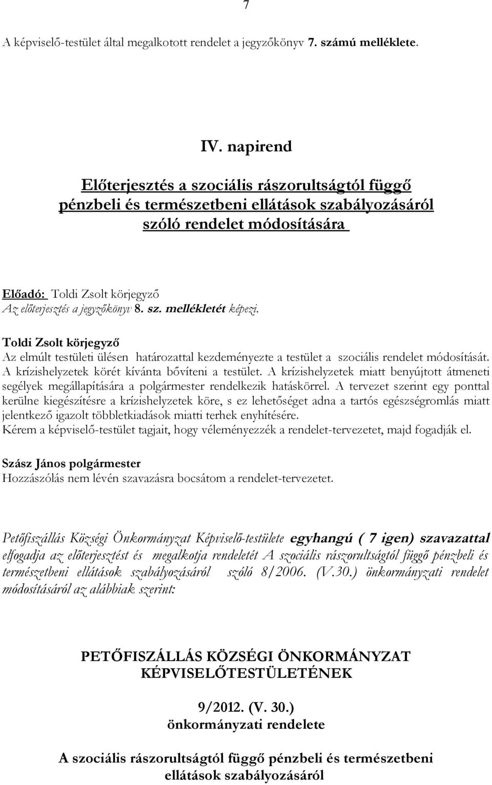 Az elmúlt testületi ülésen határozattal kezdeményezte a testület a szociális rendelet módosítását. A krízishelyzetek körét kívánta bővíteni a testület.