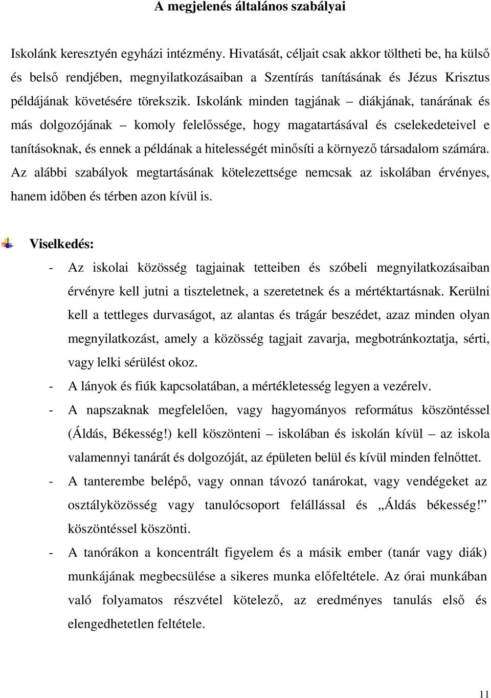 Iskolánk minden tagjának diákjának, tanárának és más dolgozójának komoly felelőssége, hogy magatartásával és cselekedeteivel e tanításoknak, és ennek a példának a hitelességét minősíti a környező