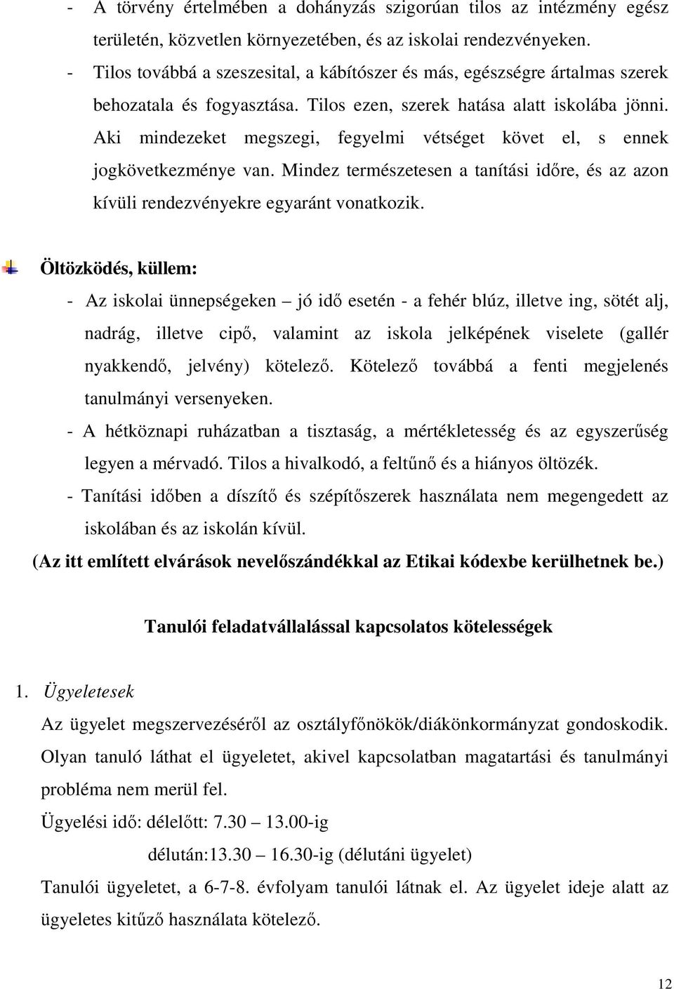 Aki mindezeket megszegi, fegyelmi vétséget követ el, s ennek jogkövetkezménye van. Mindez természetesen a tanítási időre, és az azon kívüli rendezvényekre egyaránt vonatkozik.