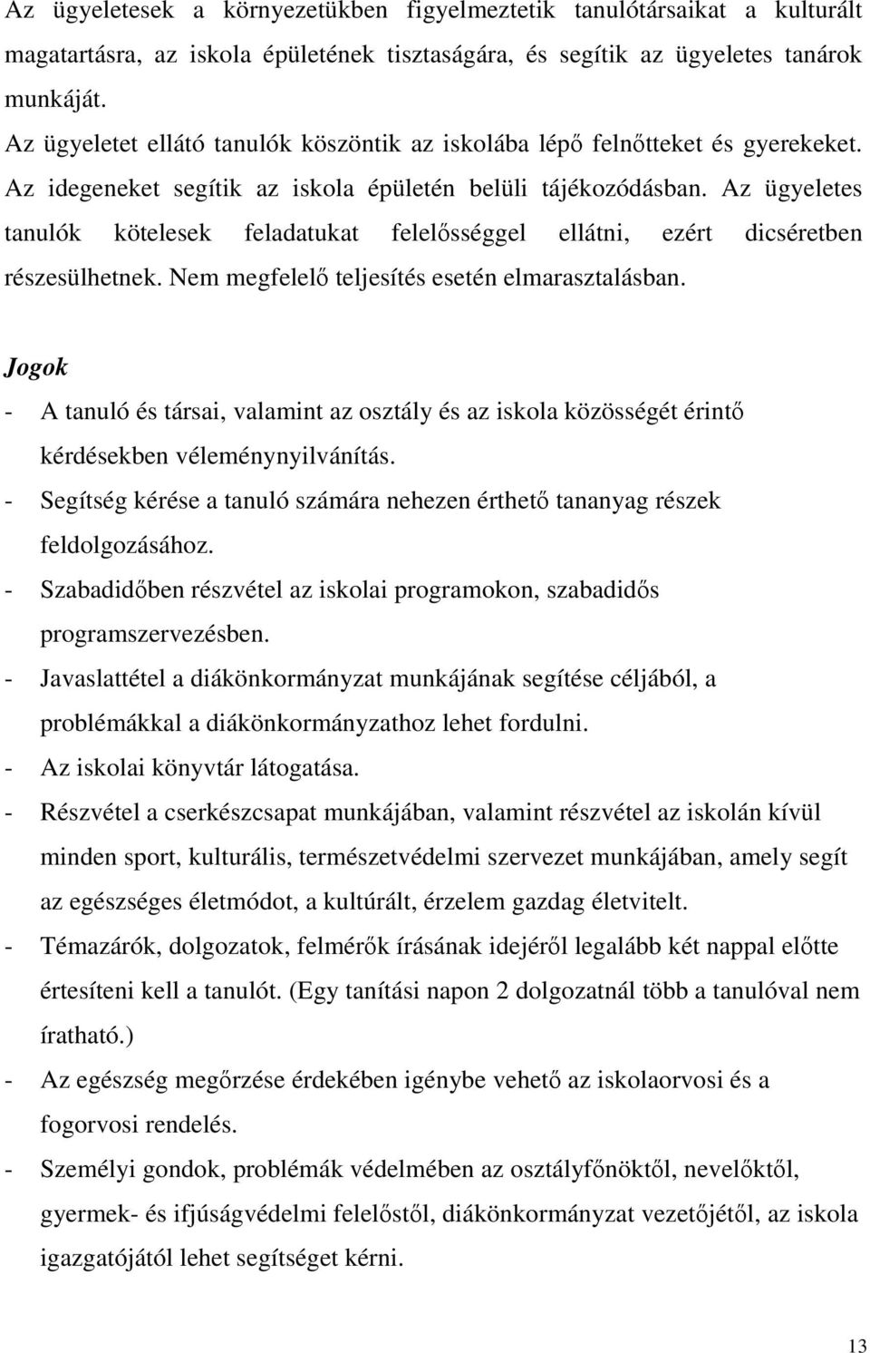 Az ügyeletes tanulók kötelesek feladatukat felelősséggel ellátni, ezért dicséretben részesülhetnek. Nem megfelelő teljesítés esetén elmarasztalásban.