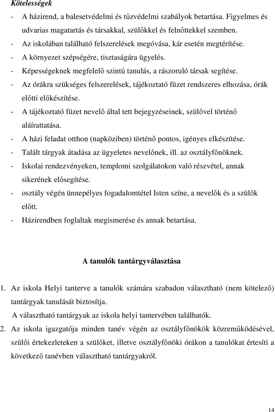 - Az órákra szükséges felszerelések, tájékoztató füzet rendszeres elhozása, órák előtti előkészítése. - A tájékoztató füzet nevelő által tett bejegyzéseinek, szülővel történő aláírattatása.