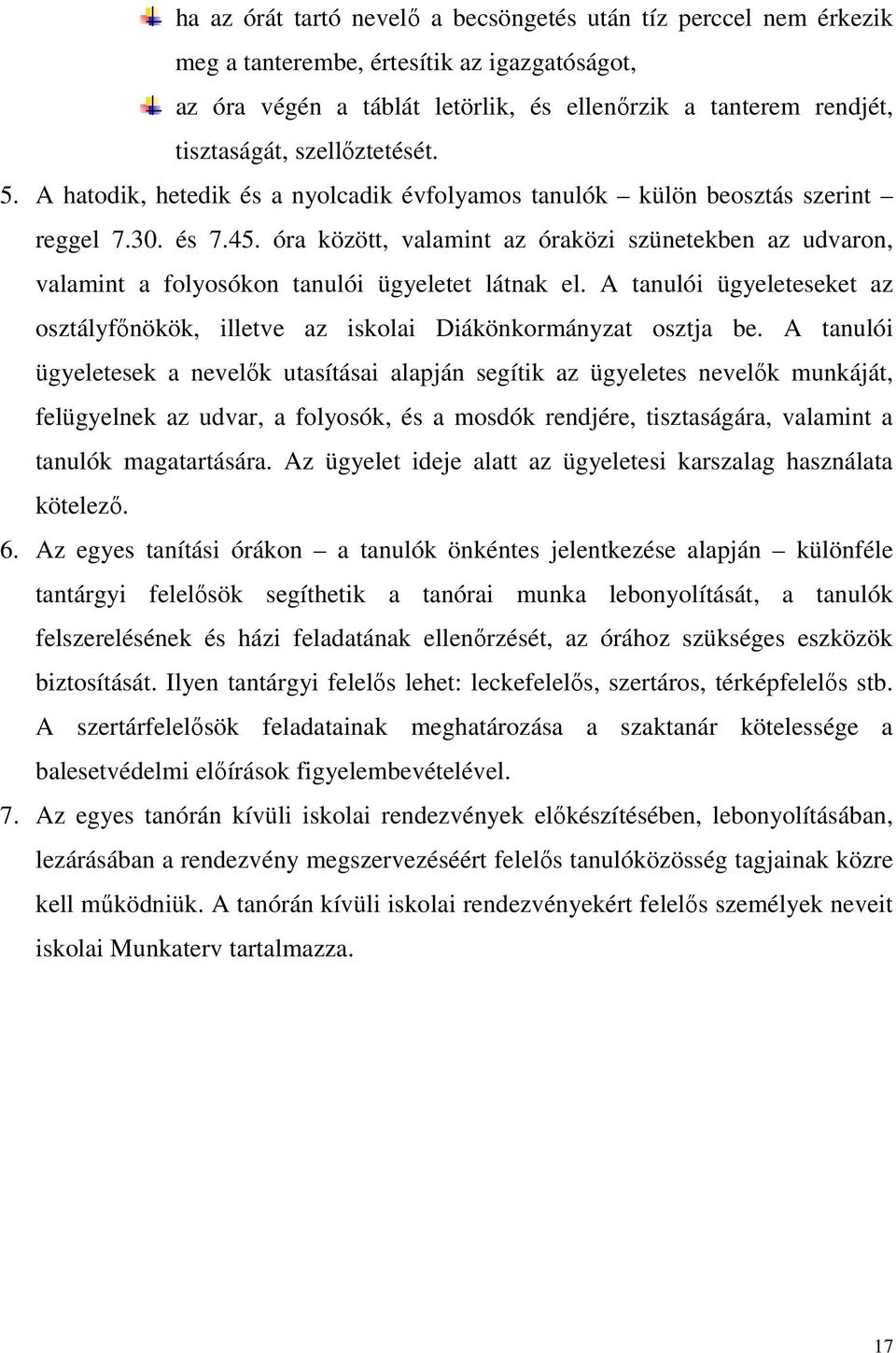 óra között, valamint az óraközi szünetekben az udvaron, valamint a folyosókon tanulói ügyeletet látnak el. A tanulói ügyeleteseket az osztályfőnökök, illetve az iskolai Diákönkormányzat osztja be.