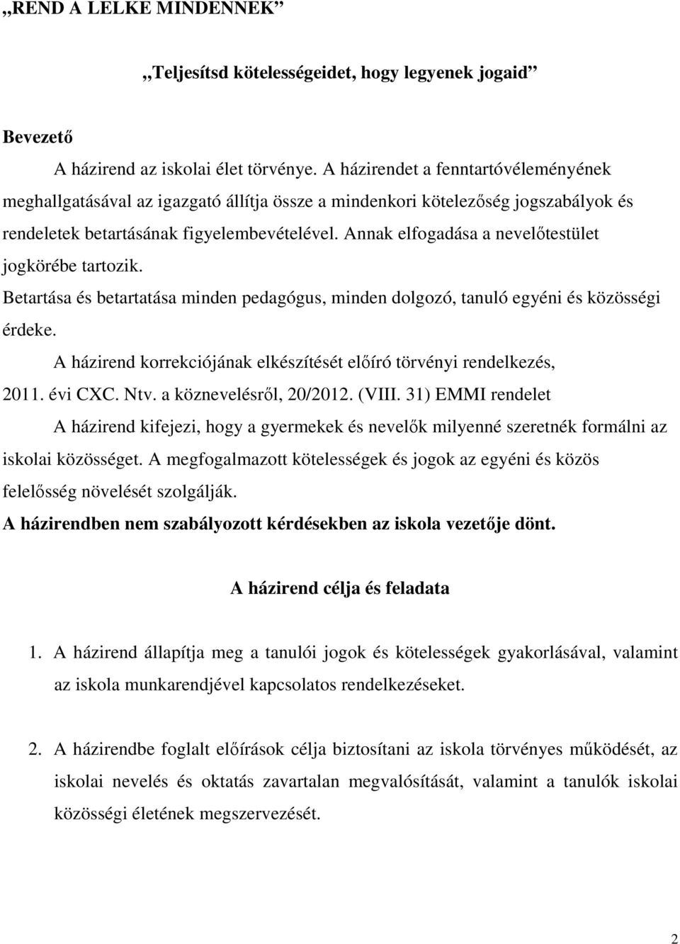 Annak elfogadása a nevelőtestület jogkörébe tartozik. Betartása és betartatása minden pedagógus, minden dolgozó, tanuló egyéni és közösségi érdeke.