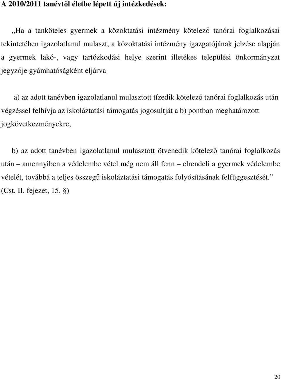 kötelező tanórai foglalkozás után végzéssel felhívja az iskoláztatási támogatás jogosultját a b) pontban meghatározott jogkövetkezményekre, b) az adott tanévben igazolatlanul mulasztott ötvenedik