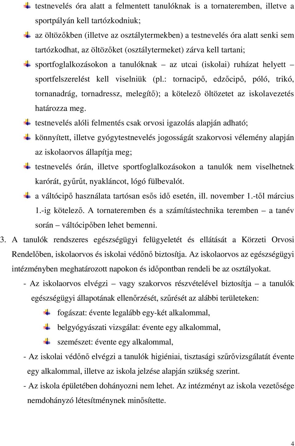 : tornacipő, edzőcipő, póló, trikó, tornanadrág, tornadressz, melegítő); a kötelező öltözetet az iskolavezetés határozza meg.