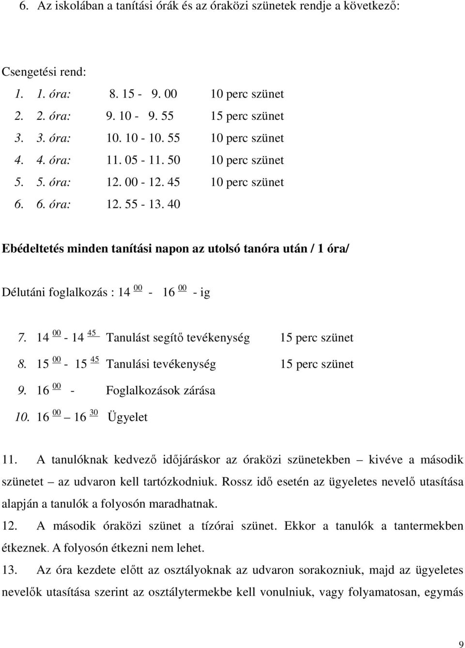 40 Ebédeltetés minden tanítási napon az utolsó tanóra után / 1 óra/ Délutáni foglalkozás : 14 00-16 00 - ig 7. 14 00-14 45 Tanulást segítő tevékenység 15 perc szünet 8.