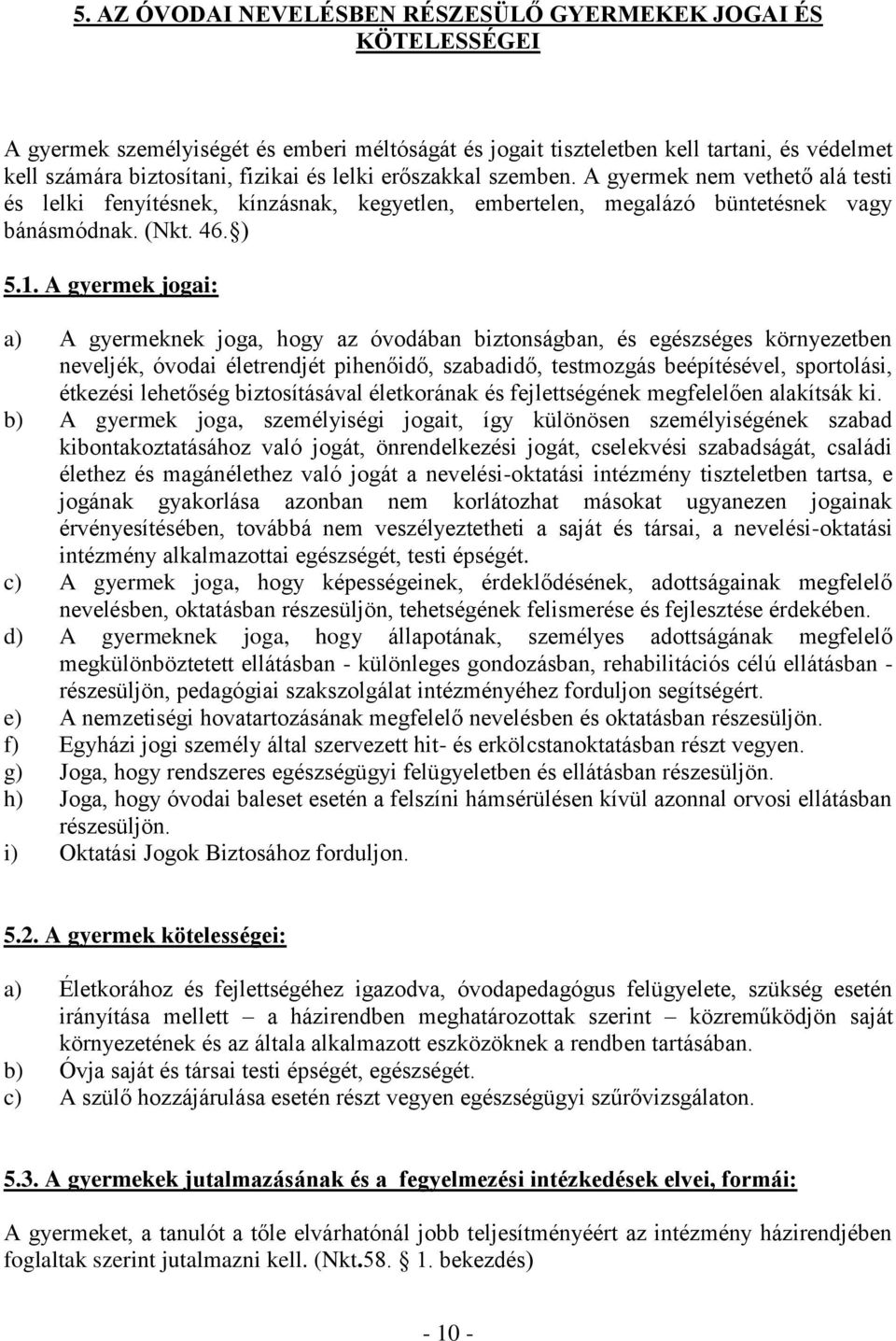 A gyermek jogai: a) A gyermeknek joga, hogy az óvodában biztonságban, és egészséges környezetben neveljék, óvodai életrendjét pihenőidő, szabadidő, testmozgás beépítésével, sportolási, étkezési