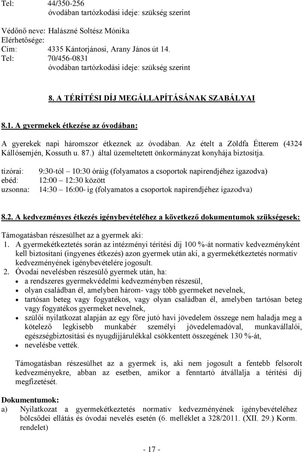 Az ételt a Zöldfa Étterem (4324 Kállósemjén, Kossuth u. 87.) által üzemeltetett önkormányzat konyhája biztosítja.