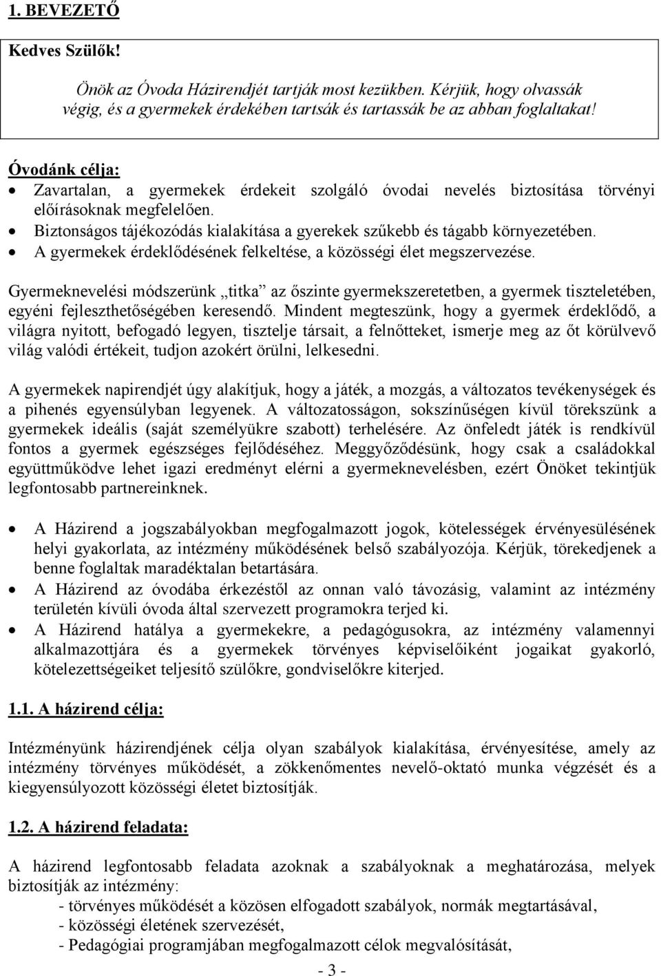 A gyermekek érdeklődésének felkeltése, a közösségi élet megszervezése. Gyermeknevelési módszerünk titka az őszinte gyermekszeretetben, a gyermek tiszteletében, egyéni fejleszthetőségében keresendő.