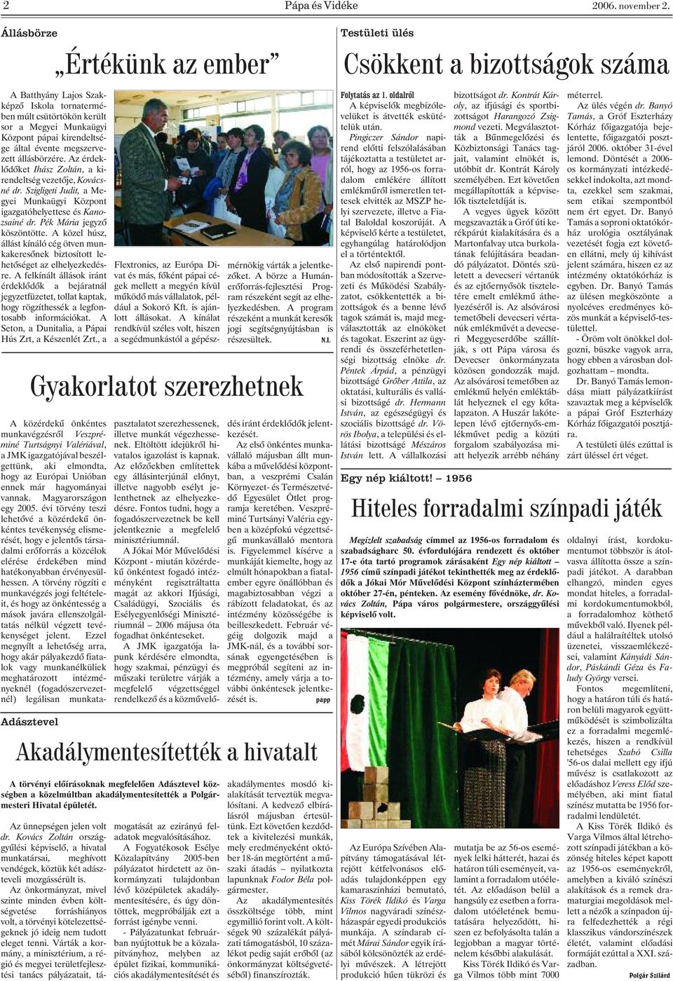 Az érdeklõdõket Ihász Zoltán, a kirendeltség vezetõje, Kovácsné dr. Szigligeti Judit, amegyei Munkaügyi Központ igazgatóhelyettese és Kanozsainé dr. Pék Mária jegyzõ köszöntötte.