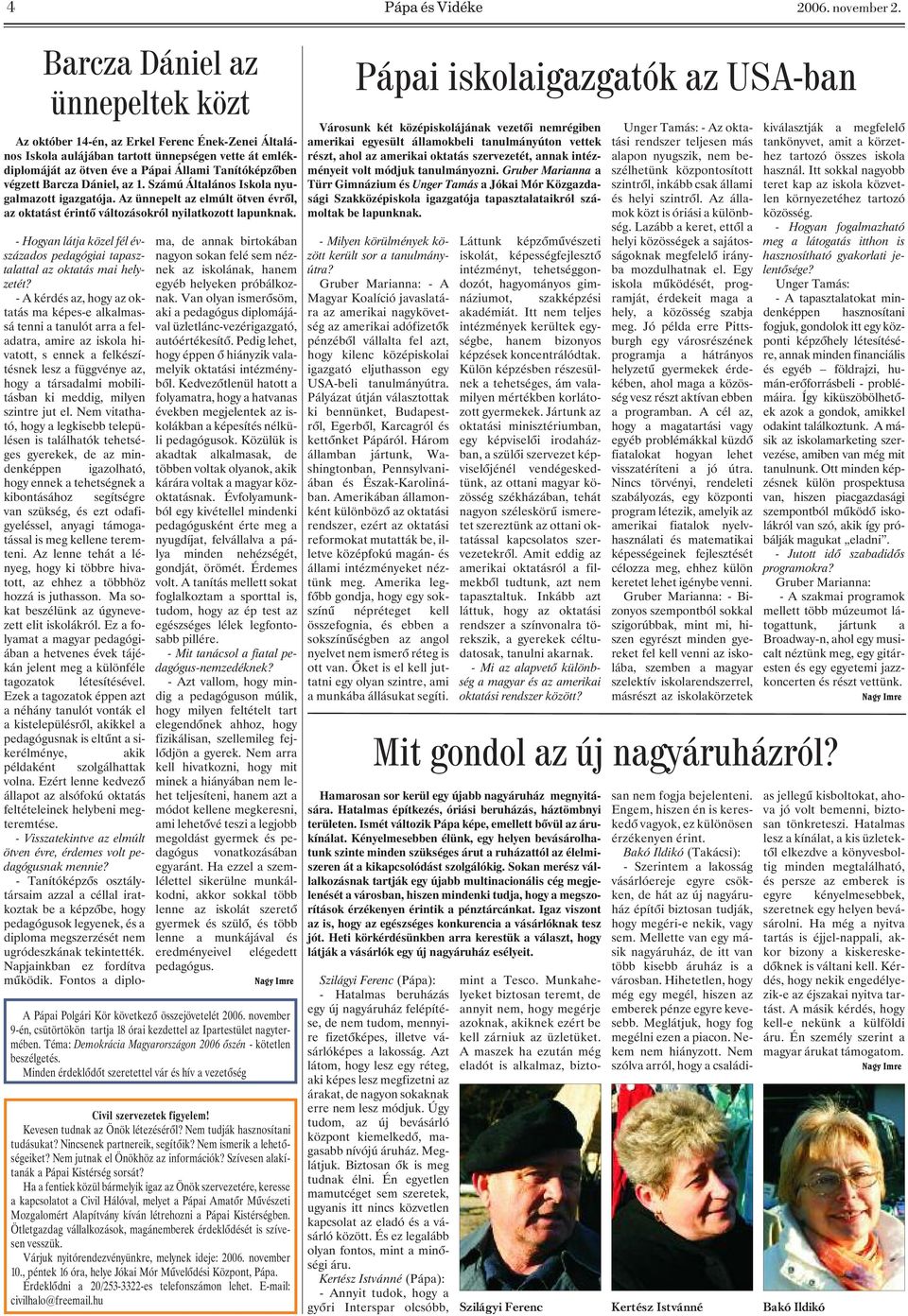 Barcza Dániel, az 1. Számú Általános Iskola nyugalmazott igazgatója. Az ünnepelt az elmúlt ötven évrõl, az oktatást érintõ változásokról nyilatkozott lapunknak.