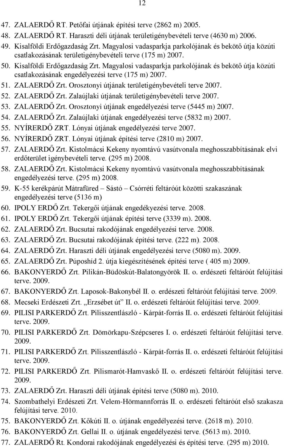 Magyalosi vadasparkja parkolójának és bekötő útja közúti csatlakozásának engedélyezési terve (175 m) 2007. 51. ZALAERDŐ Zrt. Orosztonyi útjának területigénybevételi terve 2007. 52. ZALAERDŐ Zrt. Zalaújlaki útjának területigénybevételi terve 2007.