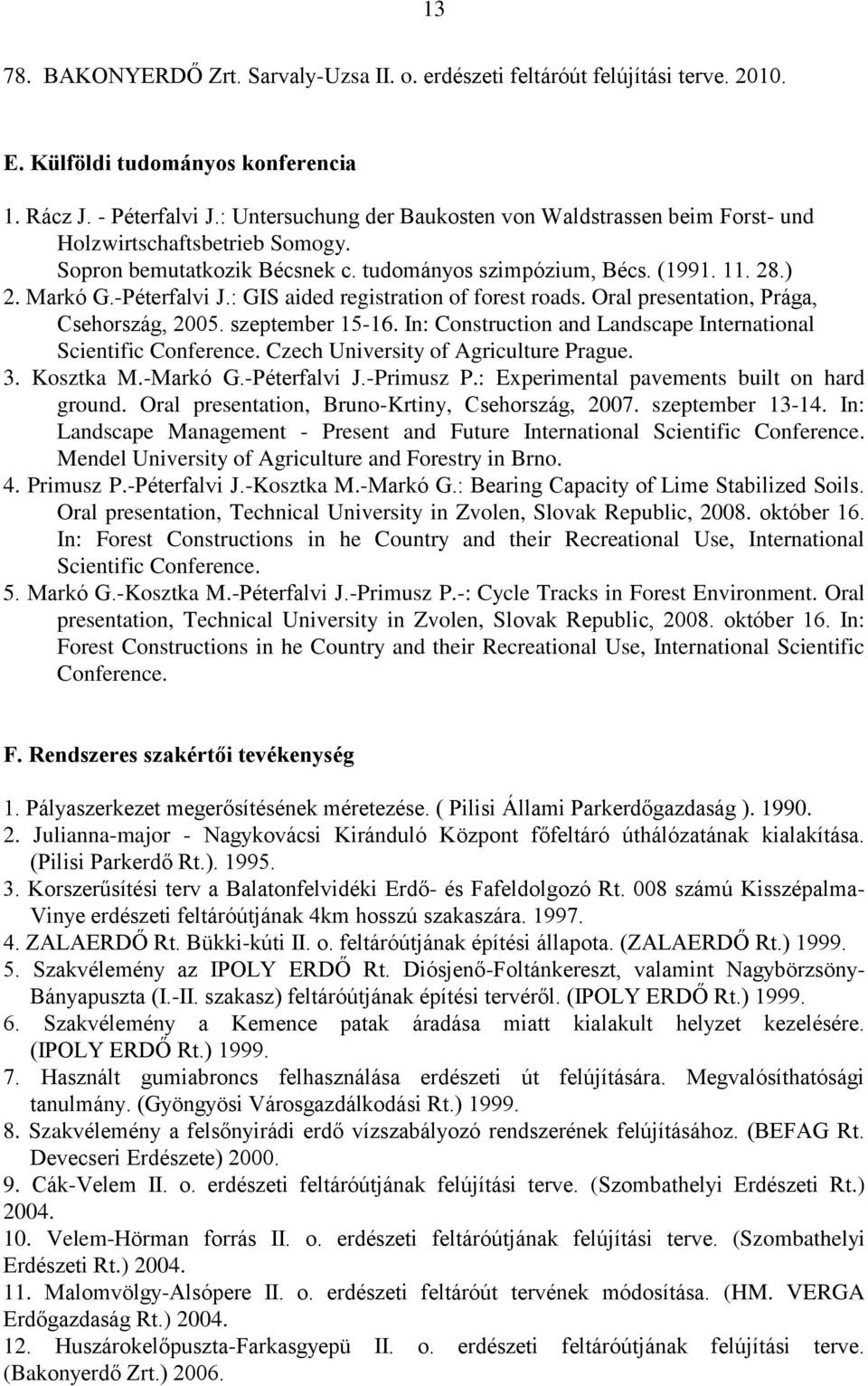 : GIS aided registration of forest roads. Oral presentation, Prága, Csehország, 2005. szeptember 15-16. In: Construction and Landscape International Scientific Conference.